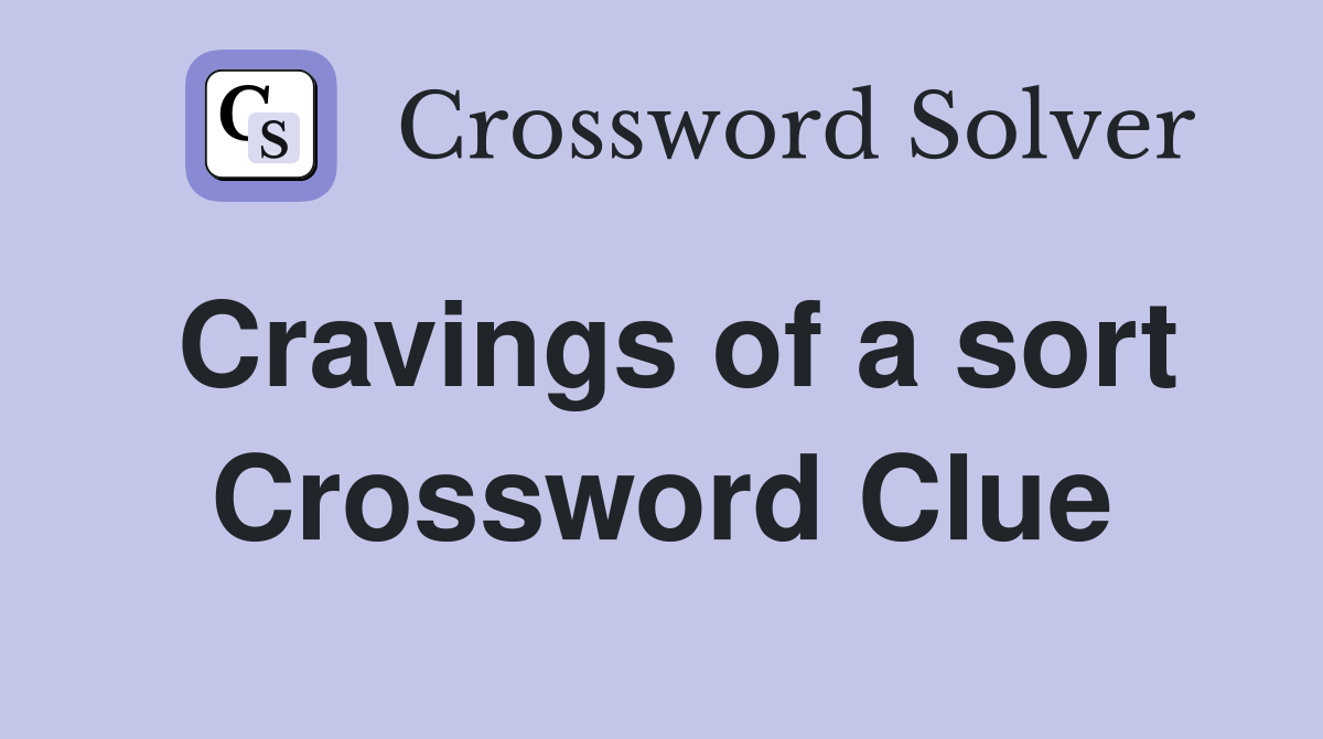 Cravings of a sort Crossword Clue