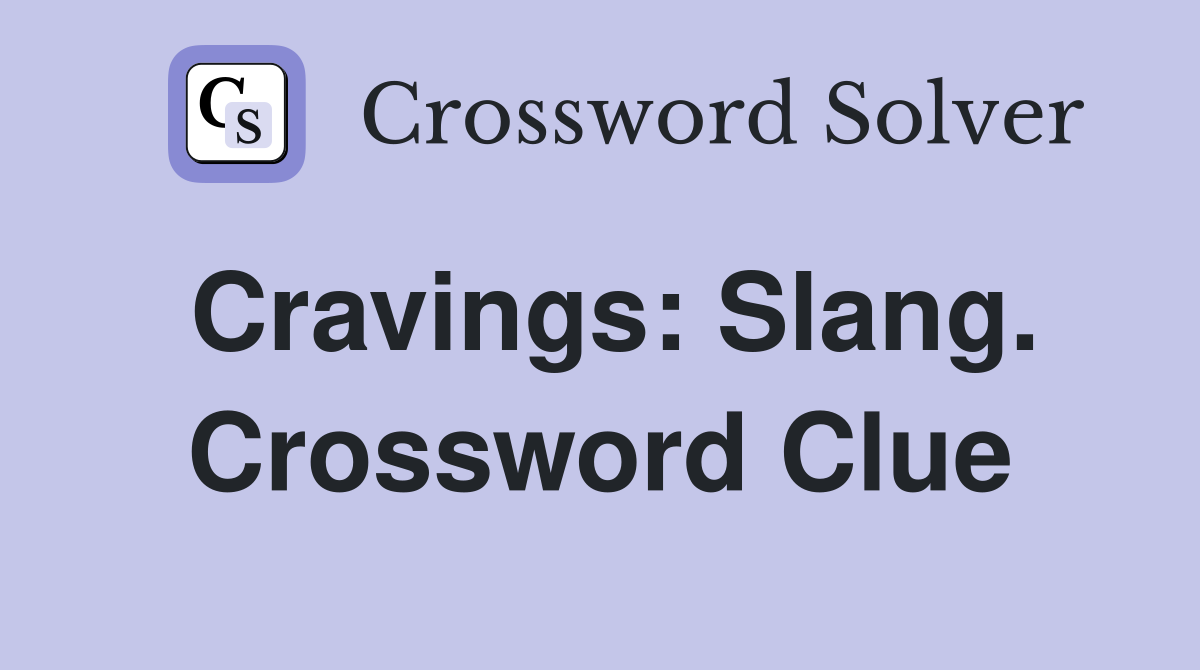 Cravings: Slang. Crossword Clue