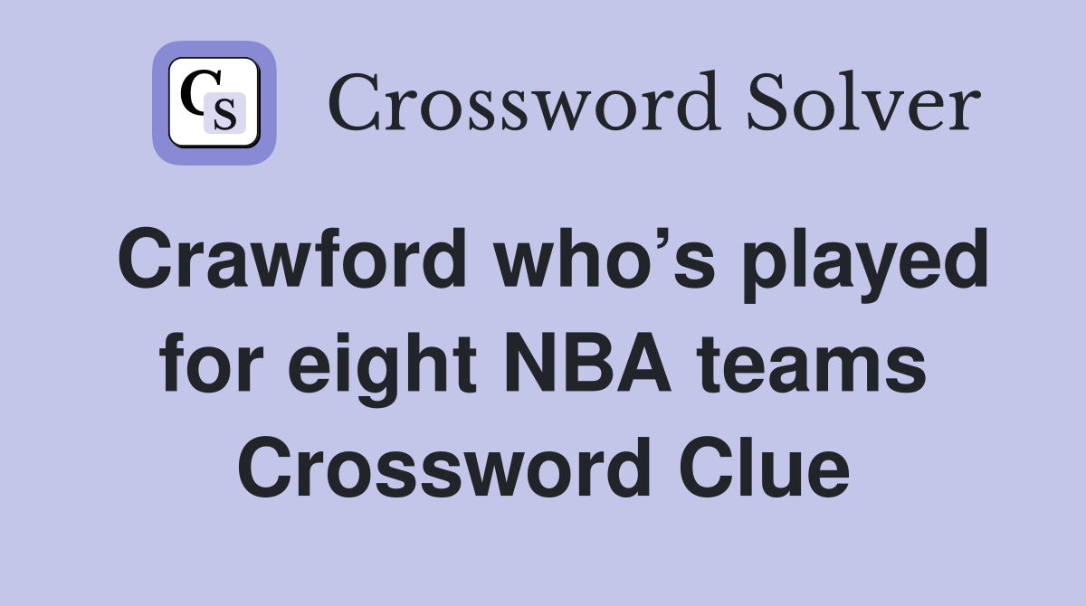 Crawford who’s played for eight NBA teams Crossword Clue