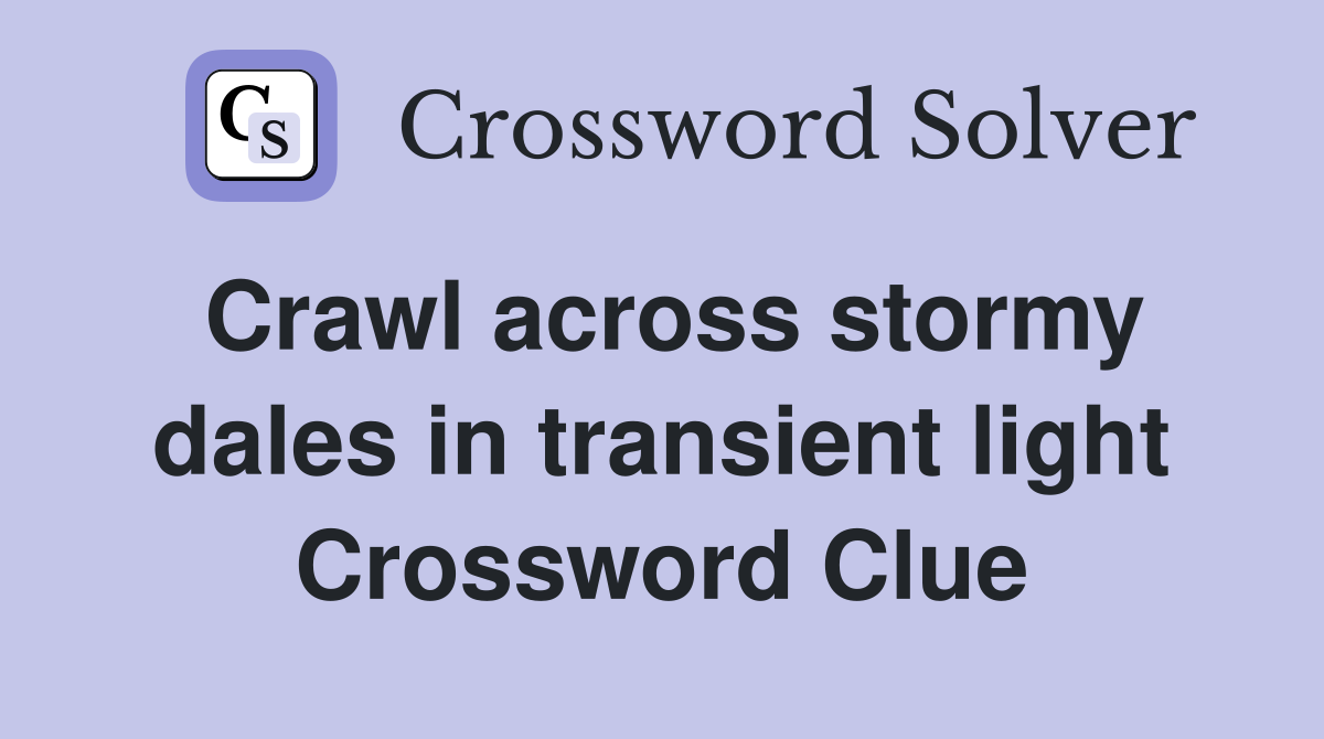 Crawl across stormy dales in transient light Crossword Clue