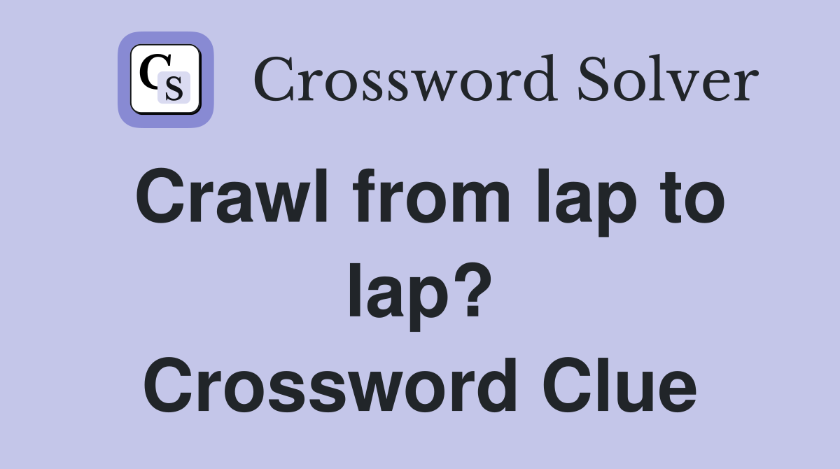 Crawl from lap to lap? Crossword Clue