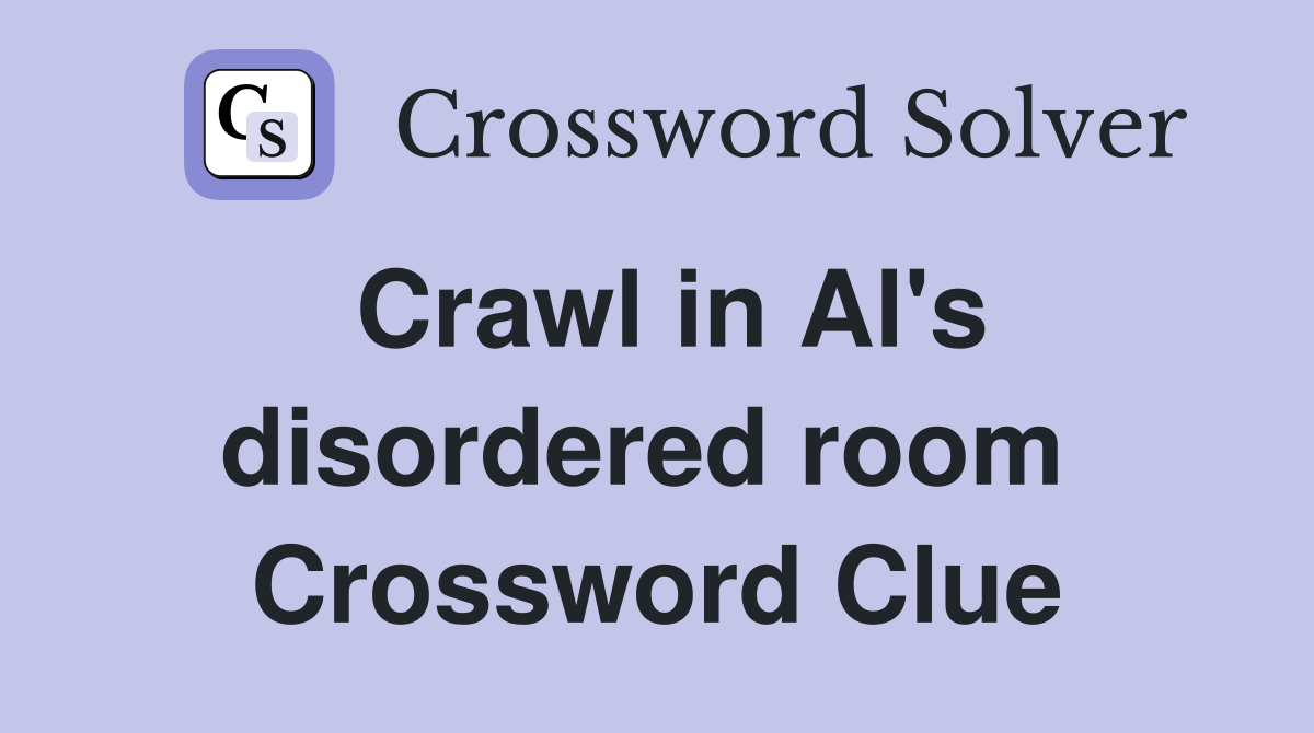 Crawl in Al's disordered room  Crossword Clue