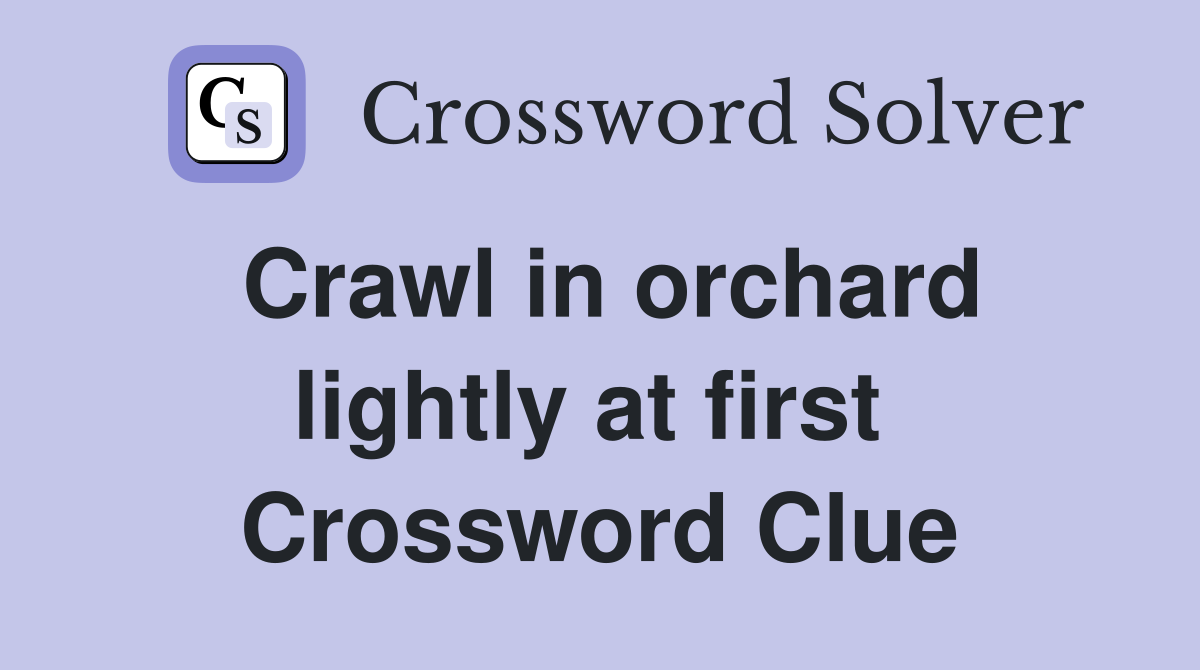 Crawl in orchard lightly at first  Crossword Clue