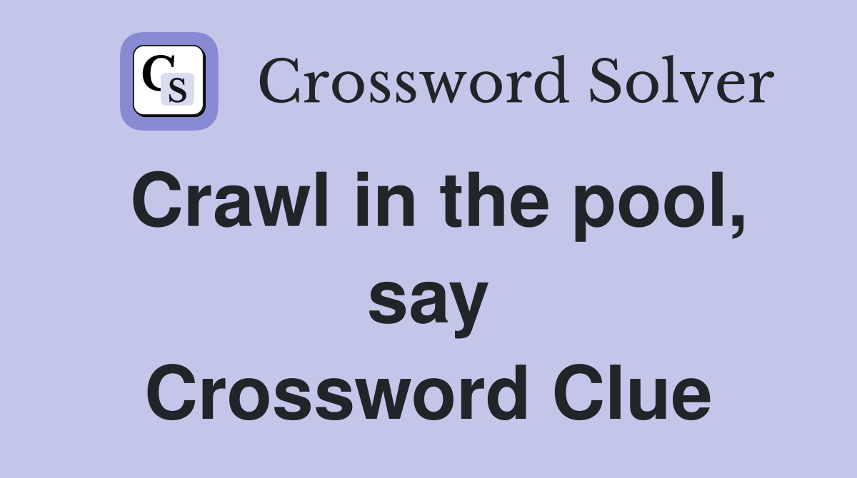 Crawl in the pool, say Crossword Clue