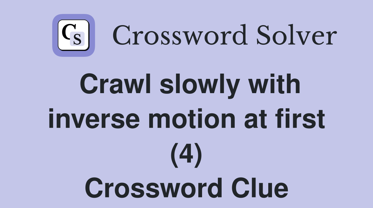 Crawl slowly with inverse motion at first (4) Crossword Clue