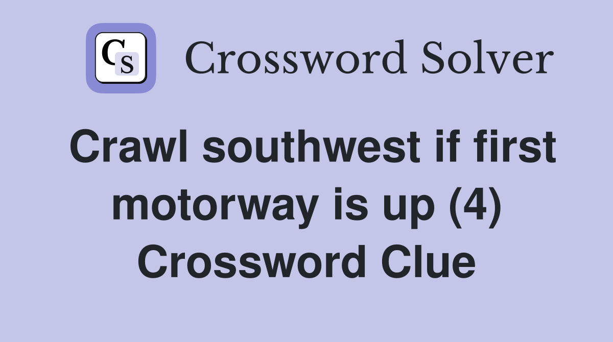 Crawl southwest if first motorway is up (4) Crossword Clue