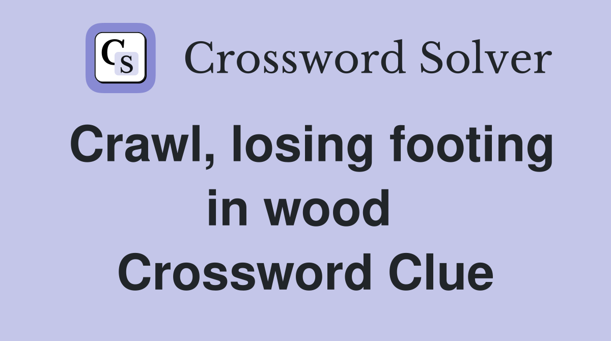 Crawl, losing footing in wood  Crossword Clue