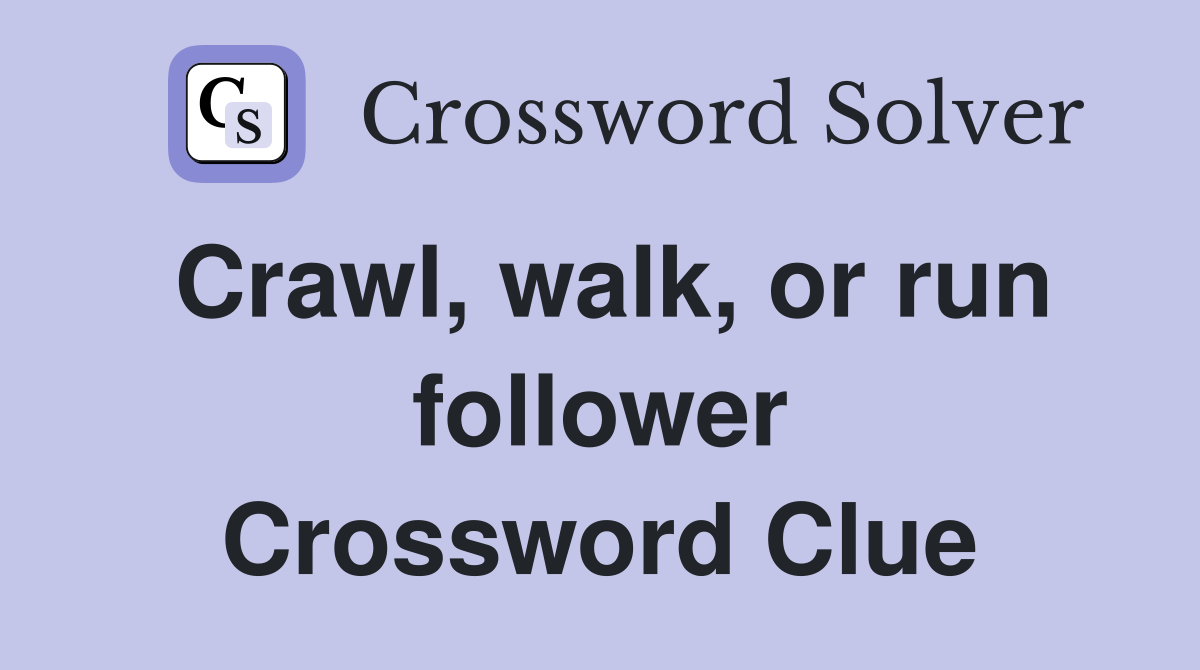 Crawl, walk, or run follower Crossword Clue