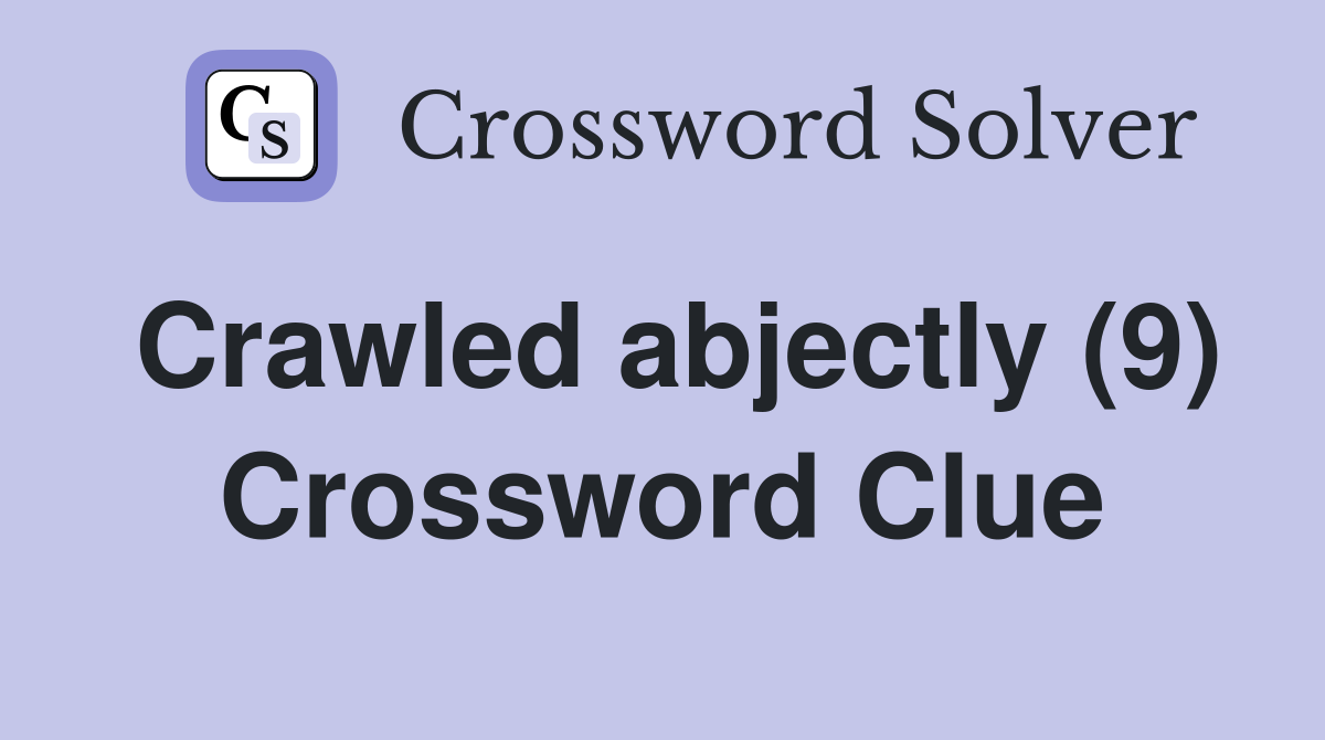 Crawled abjectly (9) Crossword Clue