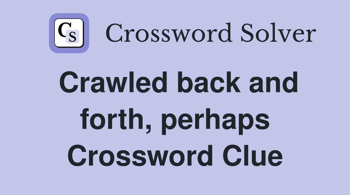 Crawled back and forth, perhaps Crossword Clue