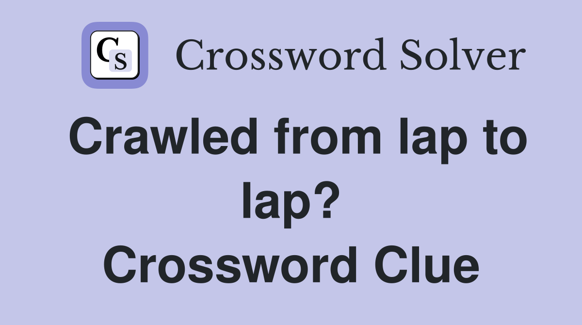 Crawled from lap to lap? Crossword Clue