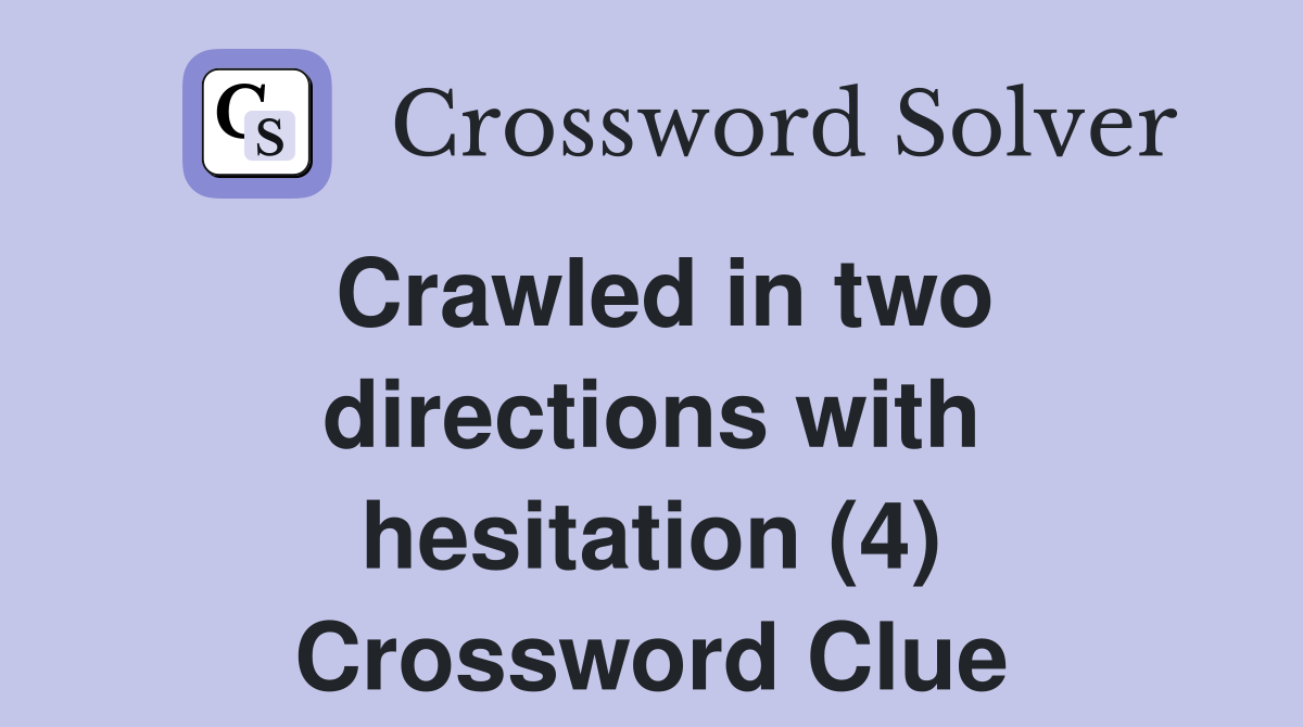 Crawled in two directions with hesitation (4) Crossword Clue