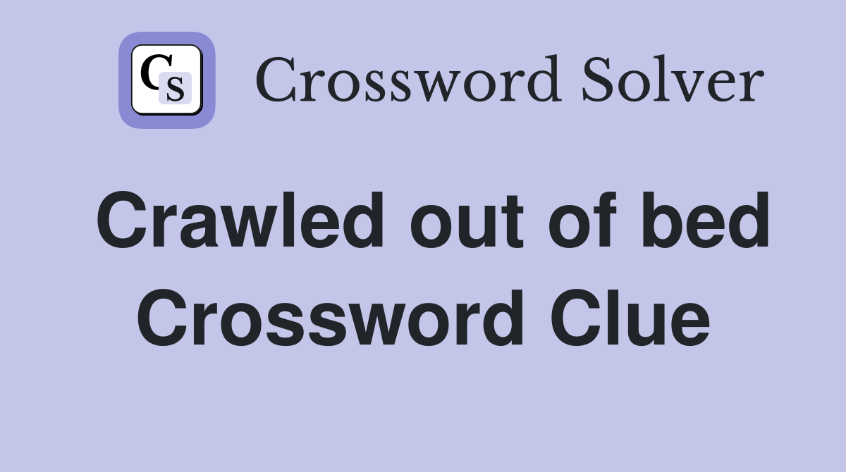 Crawled out of bed Crossword Clue