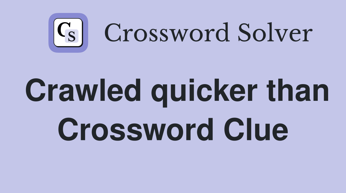 Crawled quicker than Crossword Clue
