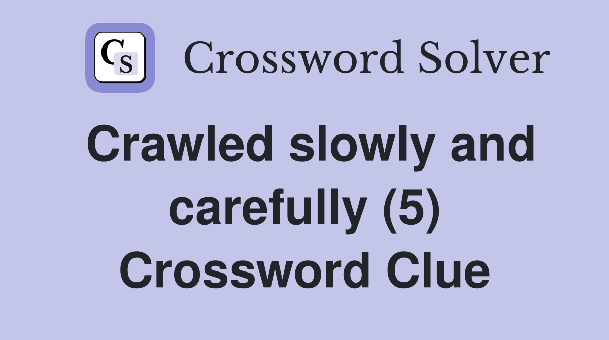 Crawled slowly and carefully (5) Crossword Clue