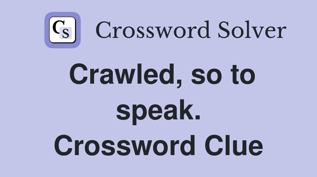 Crawled, so to speak. Crossword Clue