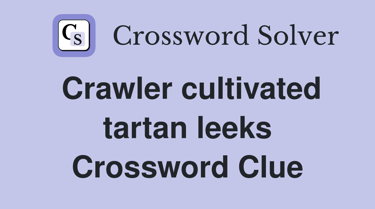 Crawler cultivated tartan leeks Crossword Clue