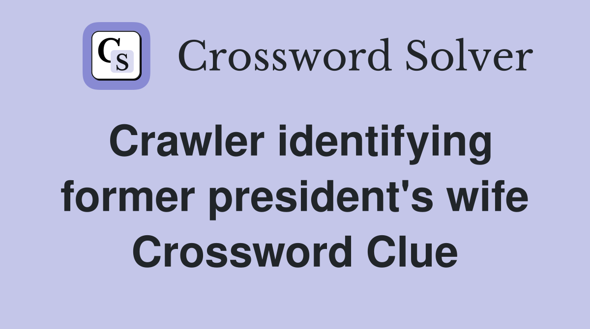Crawler identifying former president's wife Crossword Clue