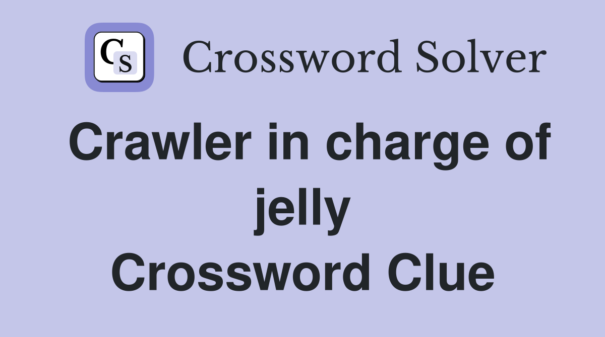 Crawler in charge of jelly Crossword Clue