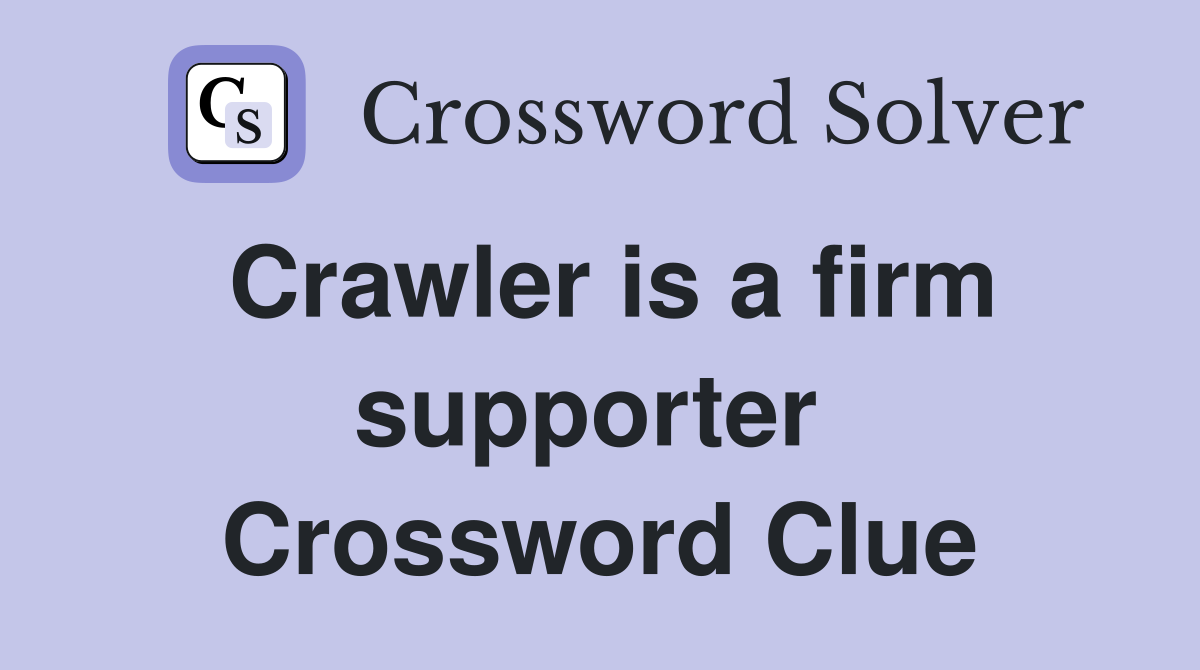 Crawler is a firm supporter  Crossword Clue