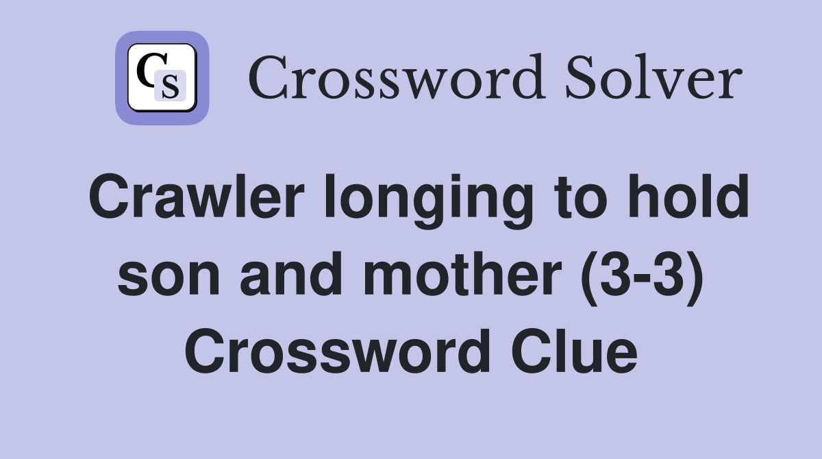 Crawler longing to hold son and mother (3-3) Crossword Clue