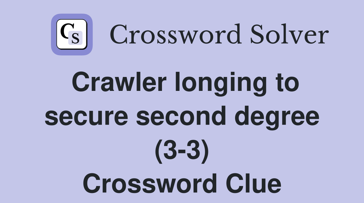 Crawler longing to secure second degree (3-3) Crossword Clue