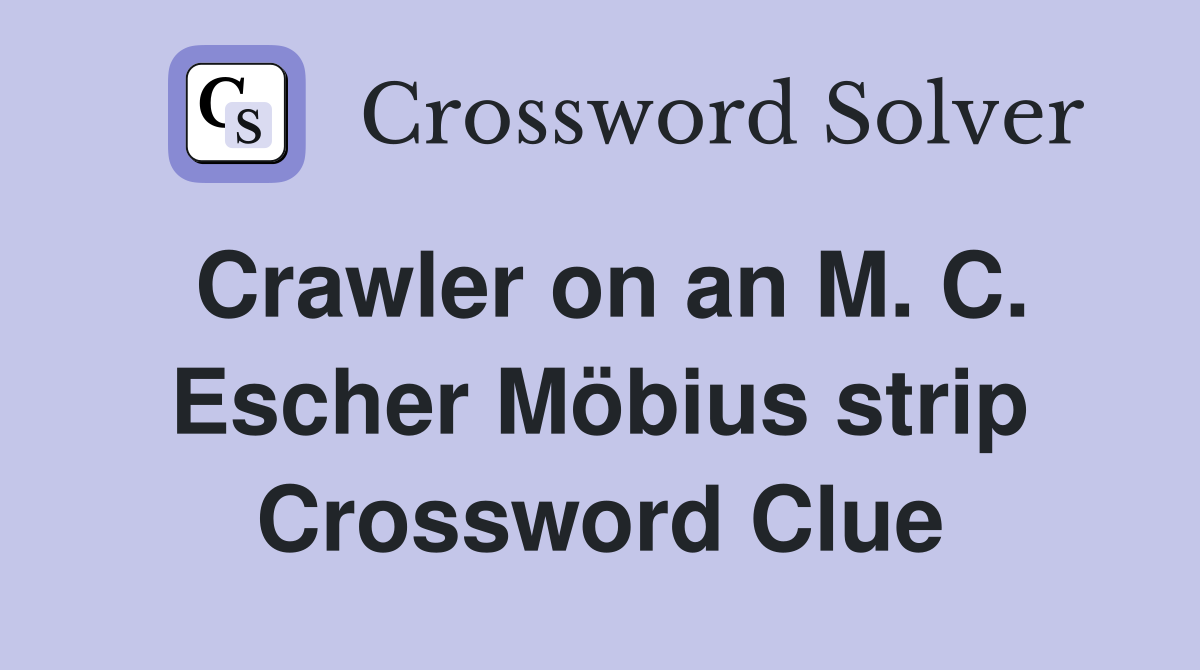 Crawler on an M. C. Escher Möbius strip Crossword Clue