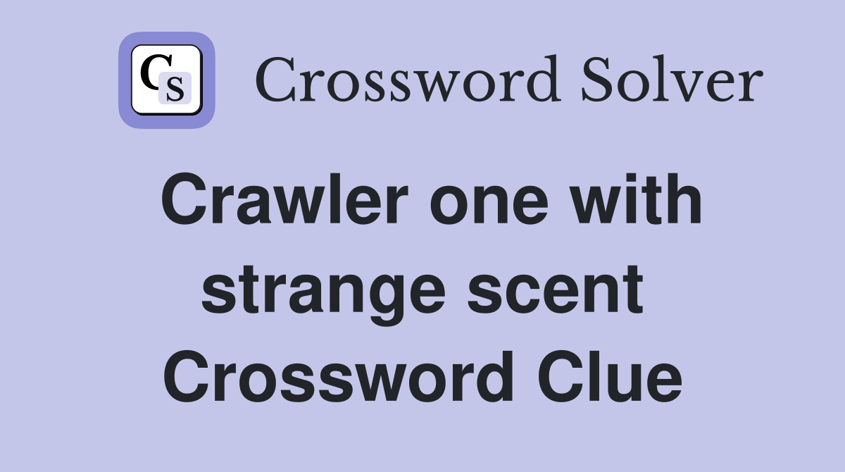 Crawler one with strange scent Crossword Clue