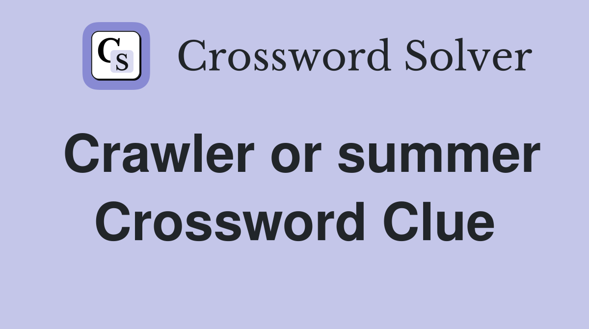 Crawler or summer Crossword Clue