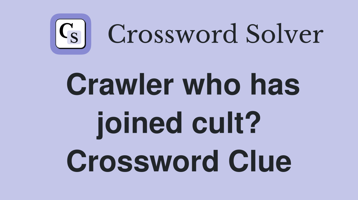 Crawler who has joined cult? Crossword Clue