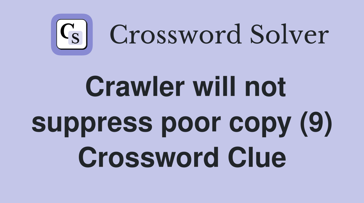 Crawler will not suppress poor copy (9) Crossword Clue