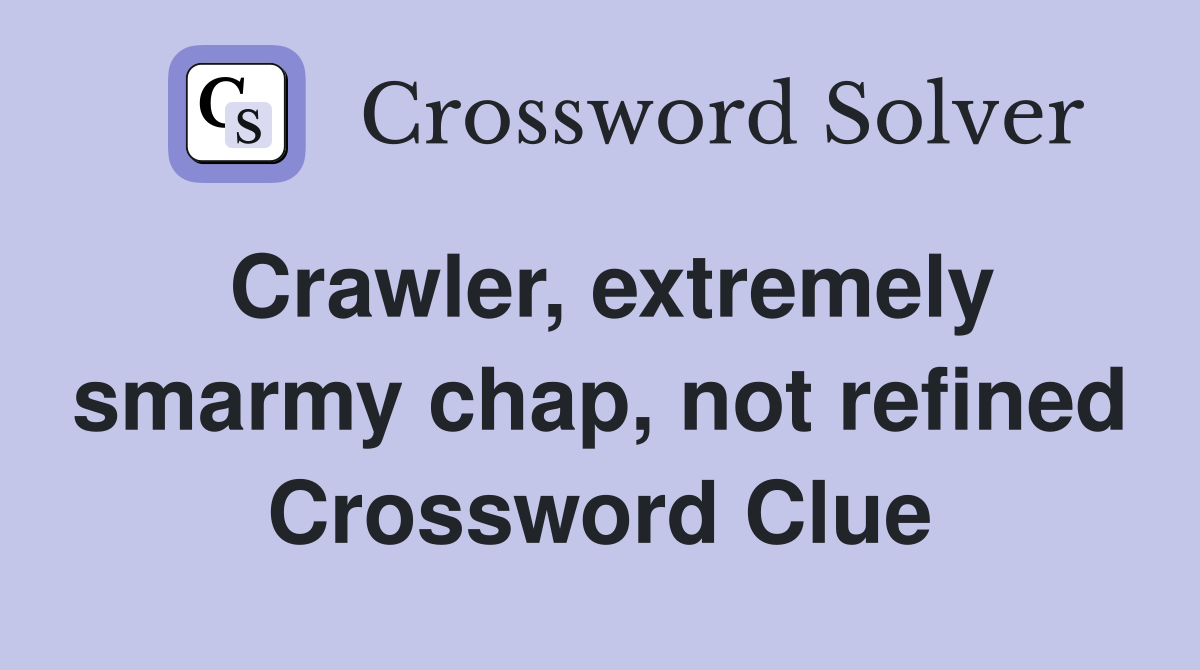 Crawler, extremely smarmy chap, not refined Crossword Clue
