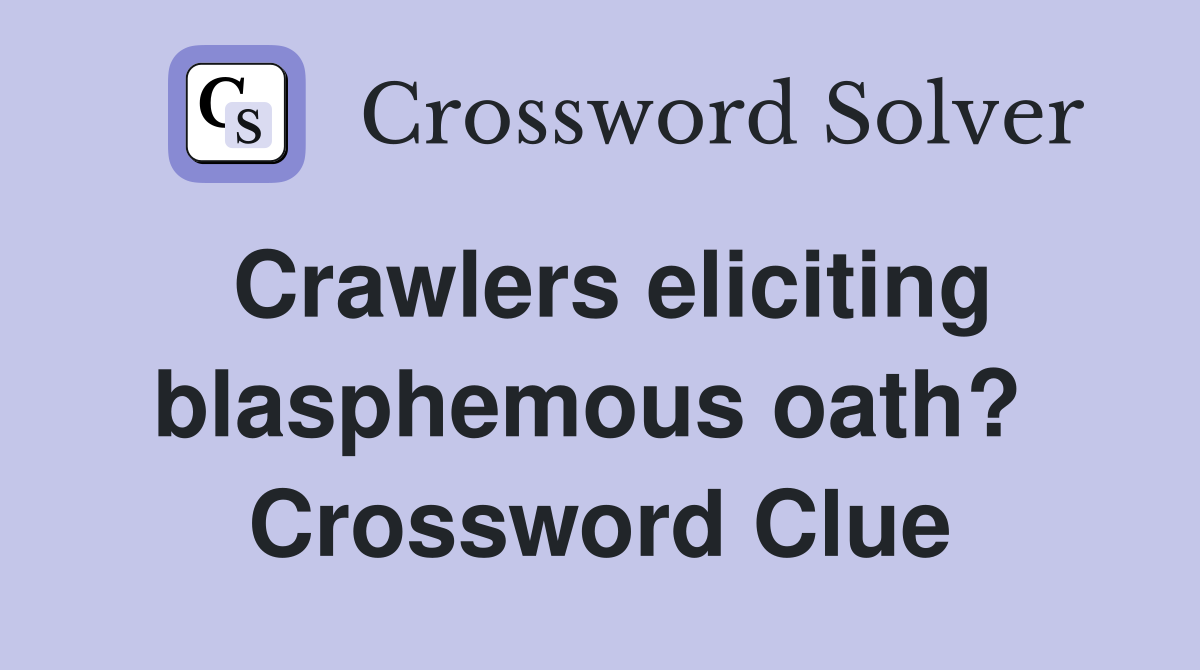 Crawlers eliciting blasphemous oath?  Crossword Clue