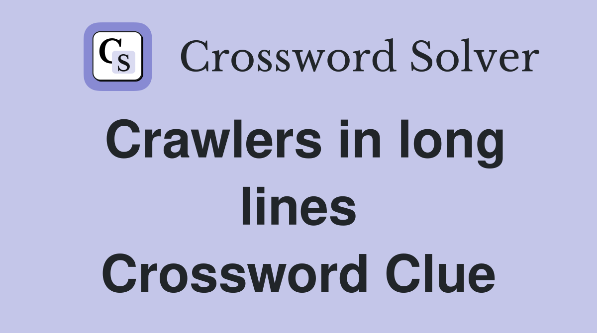 Crawlers in long lines Crossword Clue