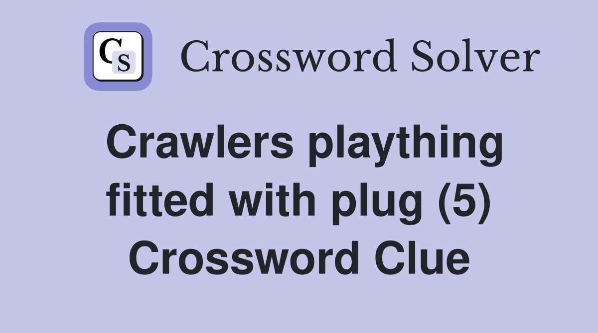 Crawlers plaything fitted with plug (5) Crossword Clue