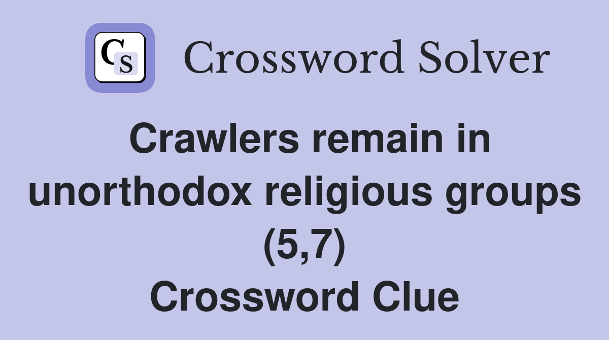 Crawlers remain in unorthodox religious groups (5,7) Crossword Clue