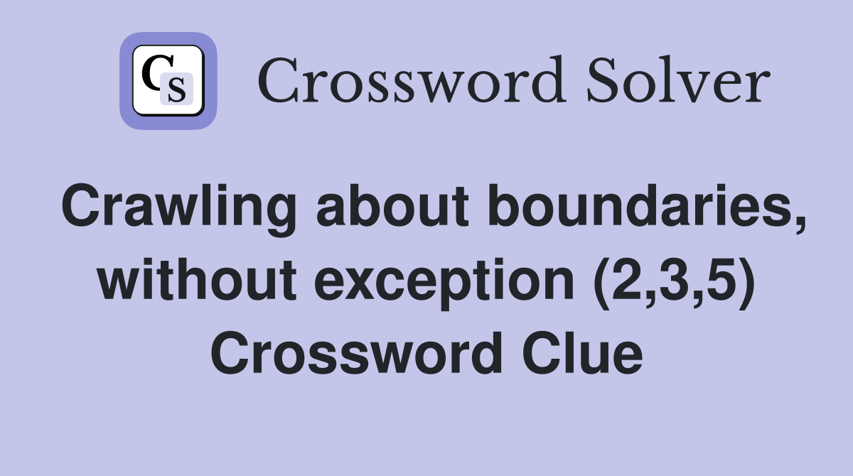 Crawling about boundaries, without exception (2,3,5) Crossword Clue