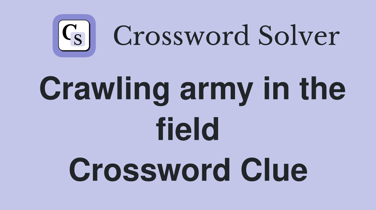Crawling army in the field Crossword Clue
