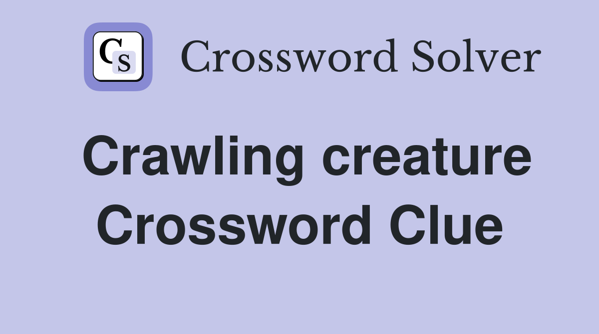 Crawling creature Crossword Clue