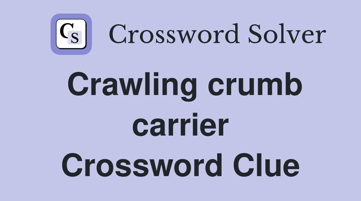 Crawling crumb carrier Crossword Clue