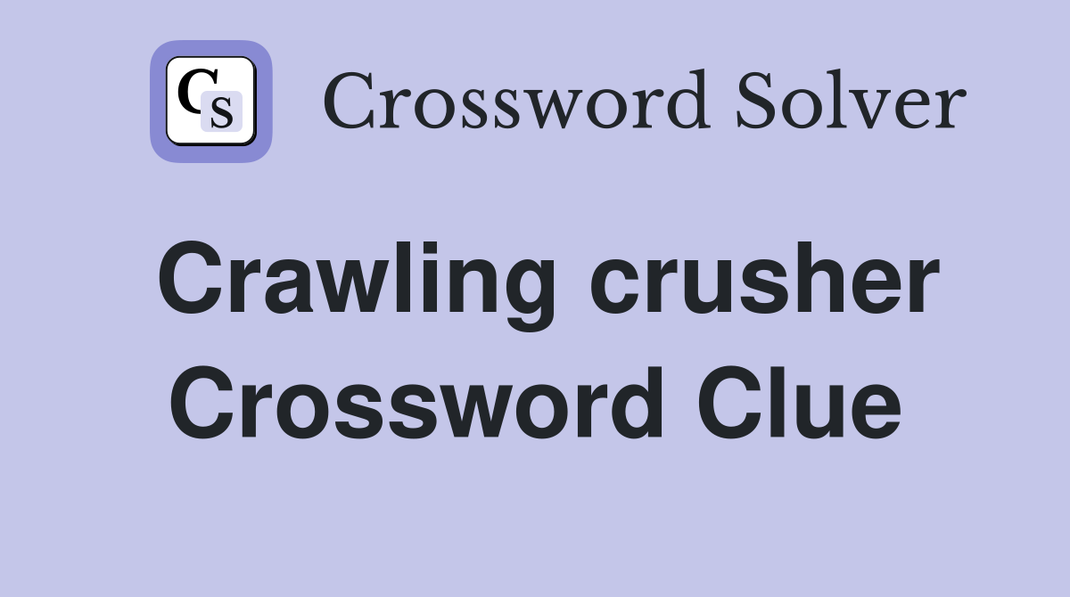Crawling crusher Crossword Clue