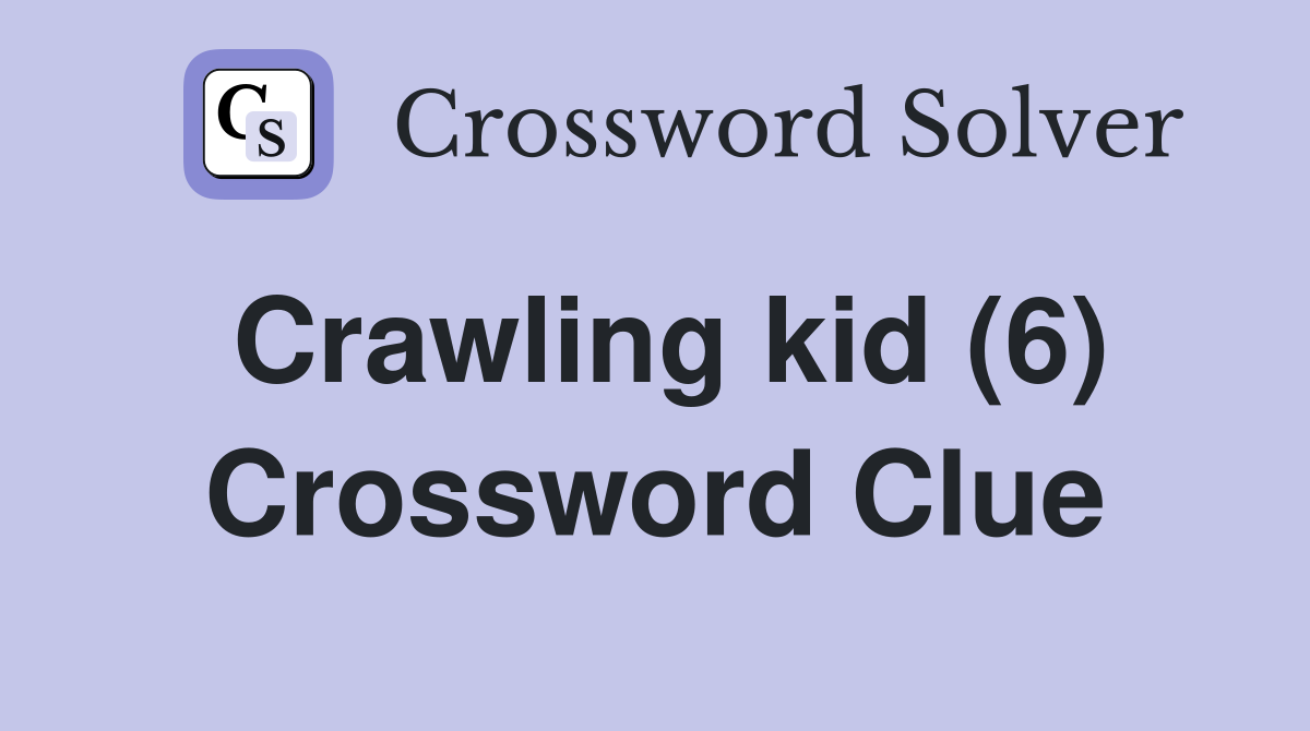 Crawling kid (6) Crossword Clue