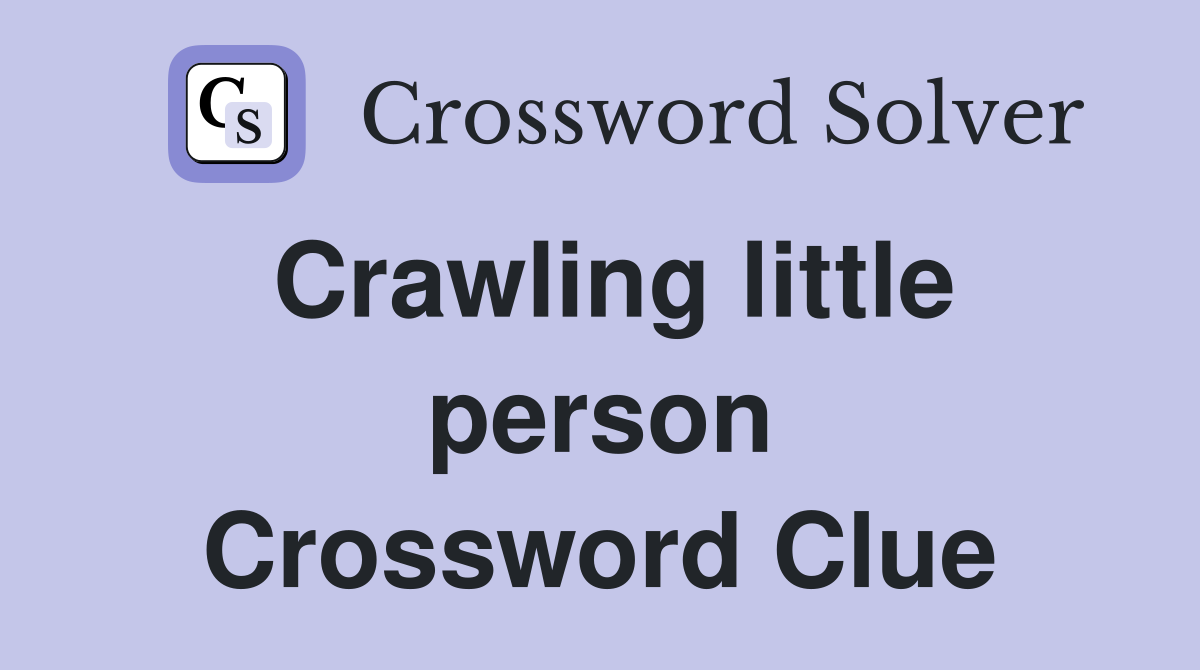Crawling little person Crossword Clue