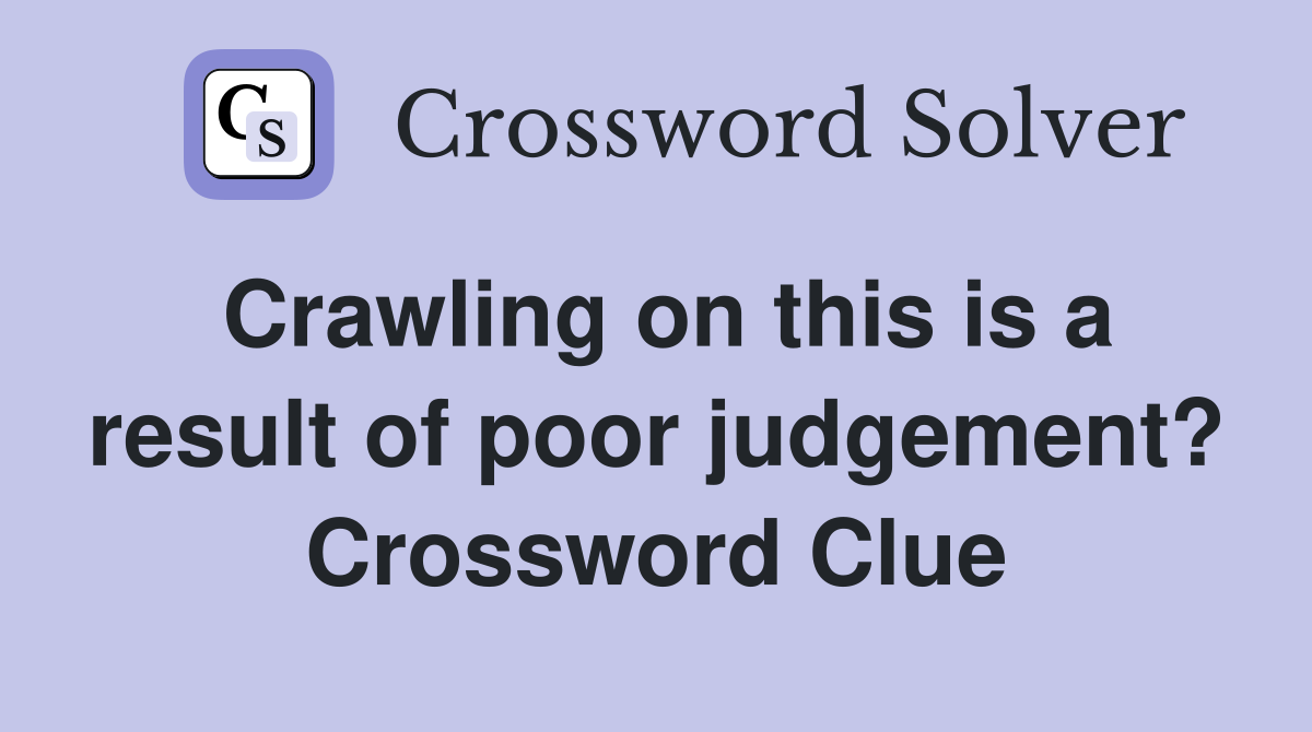 Crawling on this is a result of poor judgement? Crossword Clue