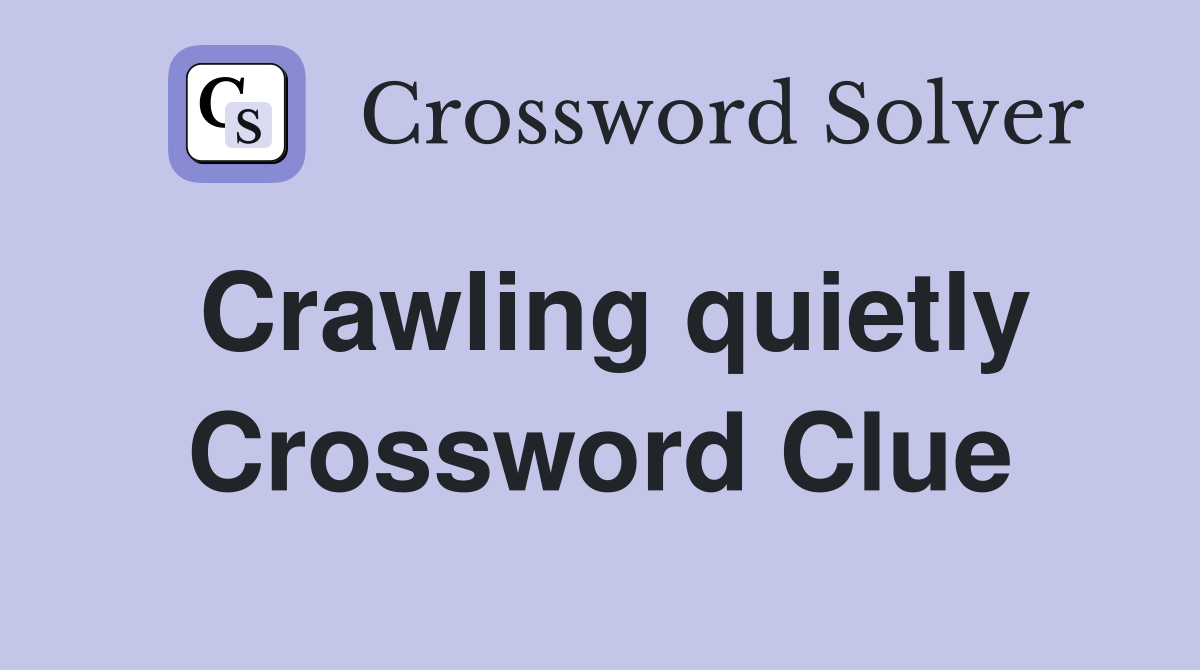 Crawling quietly Crossword Clue
