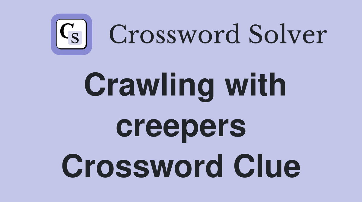 Crawling with creepers Crossword Clue
