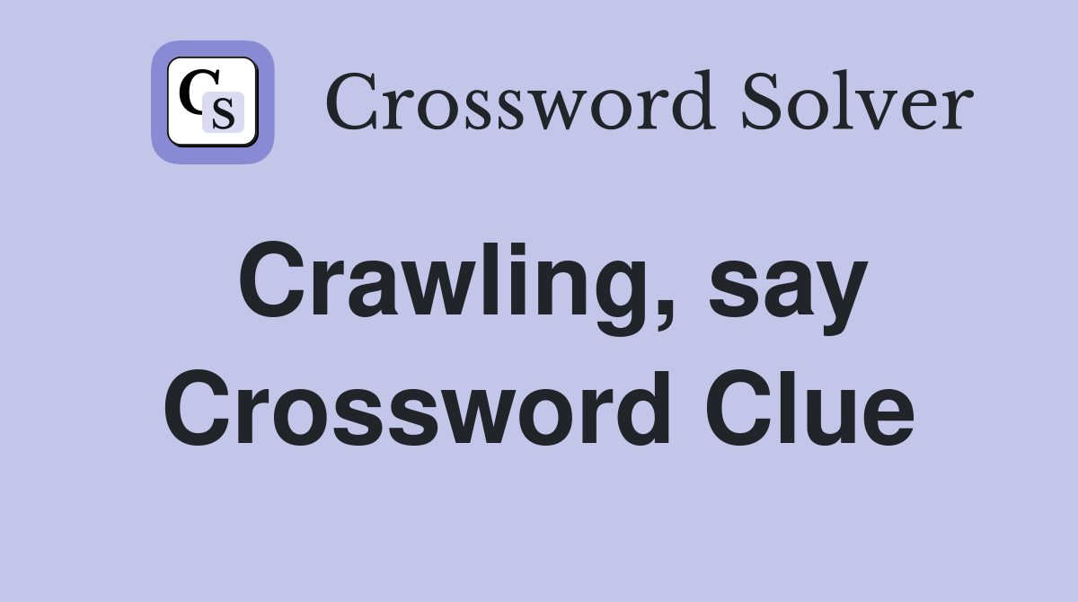 Crawling, say Crossword Clue