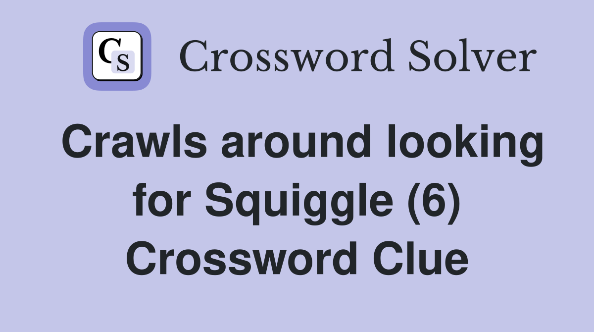 Crawls around looking for Squiggle (6) Crossword Clue