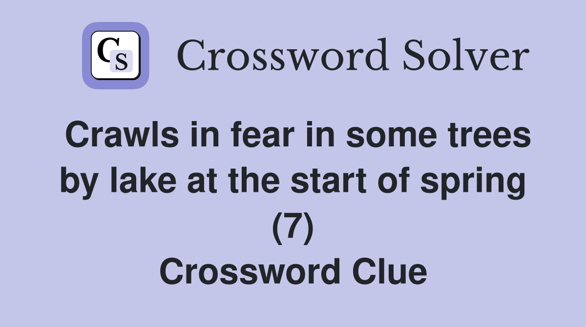 Crawls in fear in some trees by lake at the start of spring (7) Crossword Clue