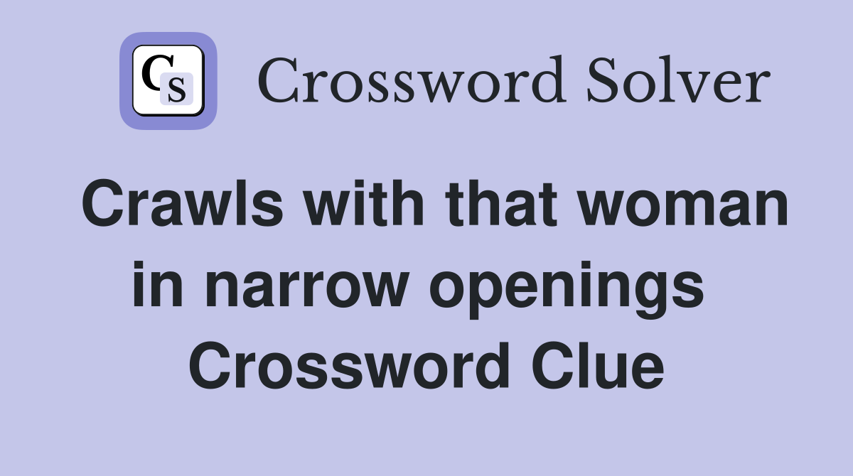Crawls with that woman in narrow openings  Crossword Clue